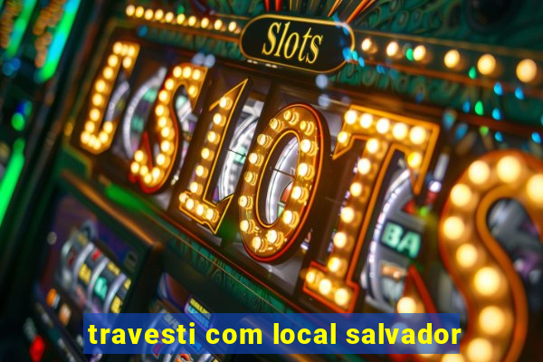 travesti com local salvador